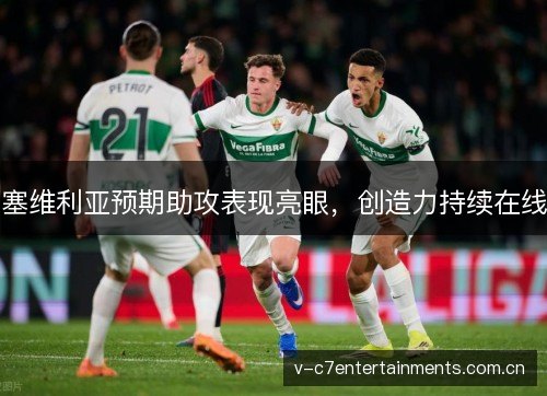 塞维利亚预期助攻表现亮眼,创造力持续在线 塞维利亚预期助攻表现亮眼,创造力持续在线